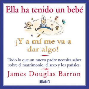 Ella ha tenido un bebé: ¡y a mi me va a dar algo! (spanish edition)