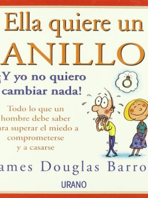 9788479534974_ella-quiere-un-anillo-y-yo-no-quiero-cambiar-nada-todo-lo-que-un-hombre-debe-saber-para-superar-_front-1.jpg Ella quiere un anillo, ¡y yo no quiero cambiar nada!: todo lo que un hombre debe saber para superar el miedo a comprometerse y a casarse (spanish edition)