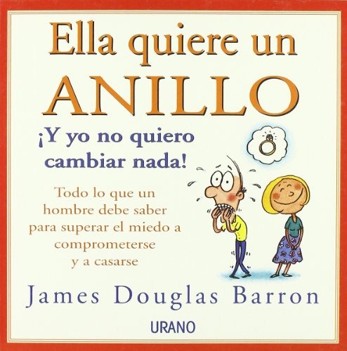 9788479534974_ella-quiere-un-anillo-y-yo-no-quiero-cambiar-nada-todo-lo-que-un-hombre-debe-saber-para-superar-_front-1.jpg Ella quiere un anillo, ¡y yo no quiero cambiar nada!: todo lo que un hombre debe saber para superar el miedo a comprometerse y a casarse (spanish edition)