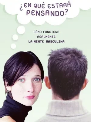 ¿en qué estará pensando? cómo funciona realmente la mente masculina