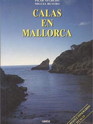 Calas en mallorca: descripcion e itinerarios de 22 de las calas mejor conservadas de la isla