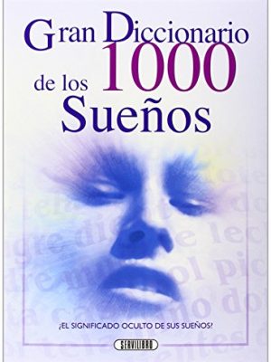 Gran diccionario de los 1000 suenos (descubra el significado oculto de sus suenos)