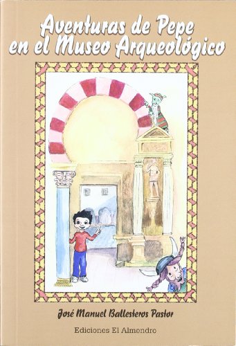 Aventuras de pepe en el museo arqueológico (spanish edition)