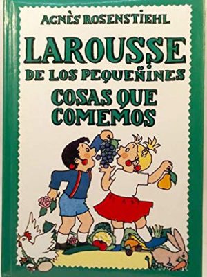Larousse de los pequeñines. cosas que comemos