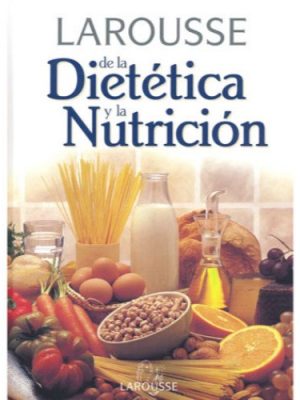 Larousse de la dietetica y la nutricion / larousse for dietetic and nutrition (spanish edition)