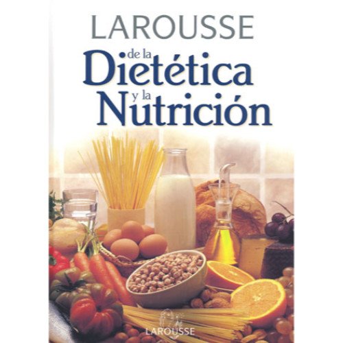Larousse de la dietetica y la nutricion / larousse for dietetic and nutrition (spanish edition)