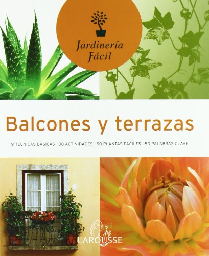 Balcones y terrazas (larousse - libros ilustrados/ prácticos - ocio y naturaleza - jardinería - colección jardinería fácil) (spanish edition)