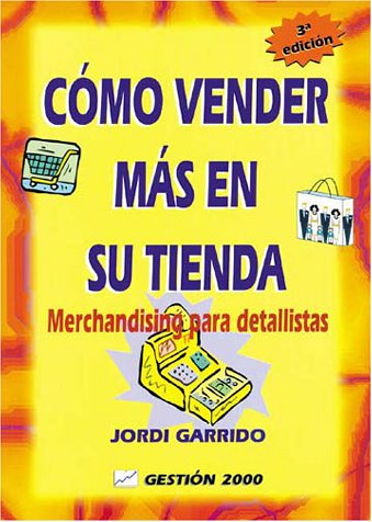 Como vender mas en su tienda: merchandising para detallistas (spanish edition)