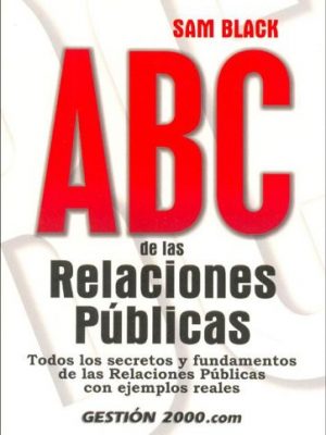 Abc de las relaciones publicas: todos los secretos y fundamentos de las relaciones publicas, con ejemplos reales (coleccion universitaria) (spanish edition)