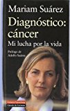 Diagnostico: cancer: mi lucha por la vida