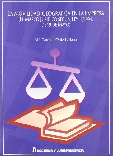 La movilidad geográfica en la empresa: el marco jurídico según ley 11/1994, de 19 de mayo (colección doctrina y jurisprudencia) (spanish edition)