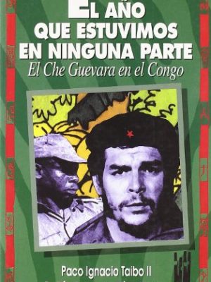 9788481360196_el-ano-que-estuvimos-en-ninguna-parte-el-che-guevara-en-el-congo_front-1.jpg El año que estuvimos en ninguna parte: el che guevara en el congo