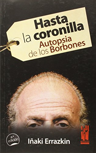 Hasta la coronilla: autopsia de los borbones (spanish edition)
