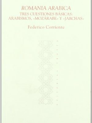 Romania arabica: tres cuestiones básicas: arabismos, «mozárabe» y «jarchas»