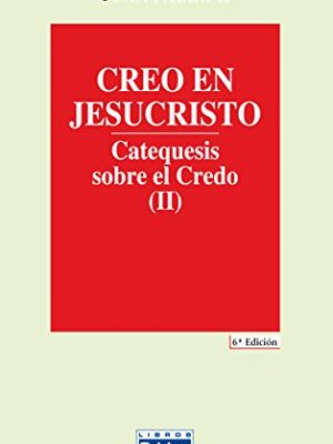 Creo en jesucristo: catequesis sobre el credo (2)
