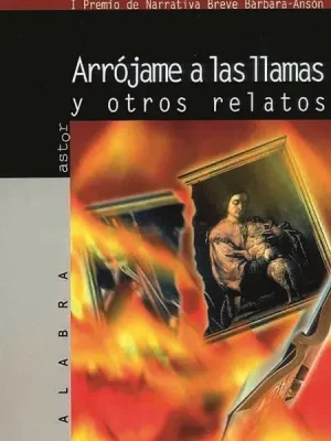 Arrójame a las llamas y otros relatos