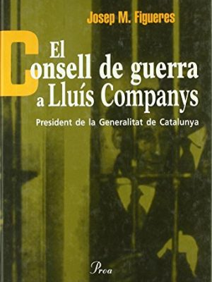9788482564692_el-consell-de-guerra-a-lluis-companys-president-de-la-generalitat-de_front-1.jpg El consell de guerra a lluís companys. president de la generalitat de