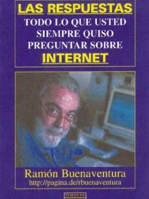 Las respuestas: todo lo que usted siempre quiso preguntar sobre internet (spanish edition)