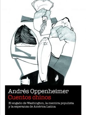 Cuentos chinos: el engaño de washington, la mentira populista y la esperanza de américa latina (spanish edition)