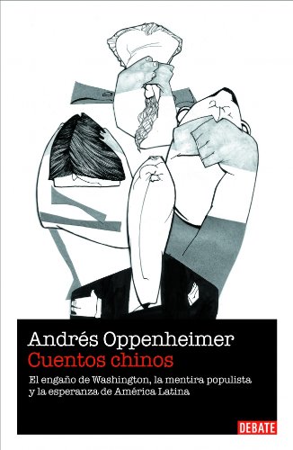 Cuentos chinos: el engaño de washington, la mentira populista y la esperanza de américa latina (spanish edition)