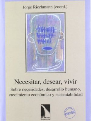Necesitar, desear, vivir: sobre necesidades, desarrollo humano, crecimiento económico y sustentabilidad (colección mayor) (spanish edition)
