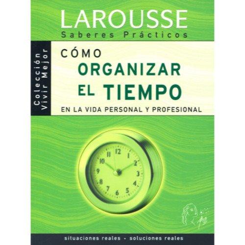Como organizar el tiempo en la vida personal y profesional / how to organize time in personal and professional life (spanish edition)