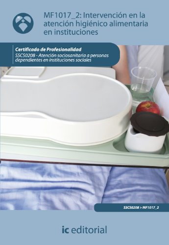 Intervención en la atención higiénico-alimentaria en instituciones. sscs0208 - atención sociosanitaria a personas dependientes en instituciones sociales (spanish edition)
