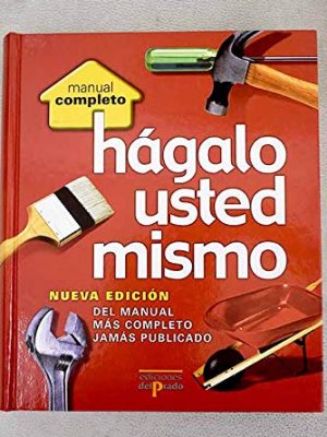 Hagalo usted mismo/do it yourself: nueva edicion del manual mas completo jamas publicado/new edition of the most complete manual never published (manual completo) (spanish edition)