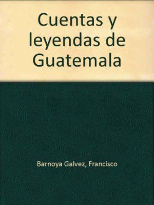 Cuentas y leyendas de guatemala (spanish edition)