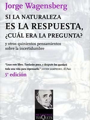 Si la naturaleza es la respuesta, ¿cuál era la pregunta?: y otros quinientos pensamientos sobre la incertidumbre