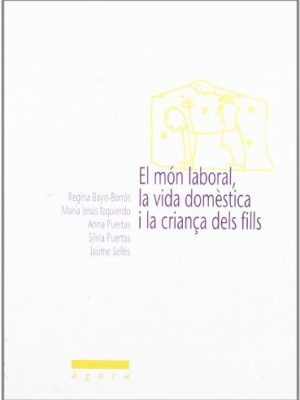 9788484090533_el-mon-laboral-la-vida-domestica-i-la-crianca-dels-fills-fuera-de-coleccion-spanish-edition_front-1.jpg El món laboral, la vida domèstica i la criança dels fills. (fuera de colección) (spanish edition)