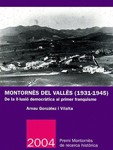 Montornès del vallès (1931-1945): de la il·lusió democràtica al primer franquisme (premi montornès de recerca històrica) (catalan edition)