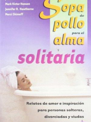 Sopa de pollo para el alma solitaria/ chicken soup for the single soul (chicken soup for the soul) (spanish edition) (sopa de pollo para el alma / chicken soup for the soul)