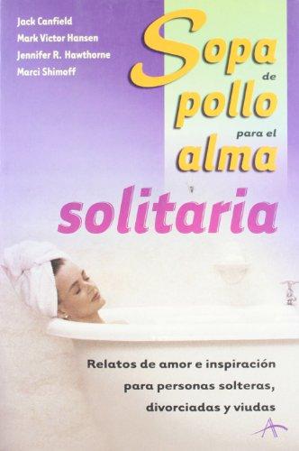 Sopa de pollo para el alma solitaria/ chicken soup for the single soul (chicken soup for the soul) (spanish edition) (sopa de pollo para el alma / chicken soup for the soul)