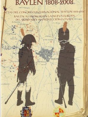 Baylen 1808-2008: actas del congreso internacional "baylen 1808-2008". bailén: su impacto en la nueva europa del siglo xix y su proyección futura ... de mazas. serie estudios) (spanish edition)