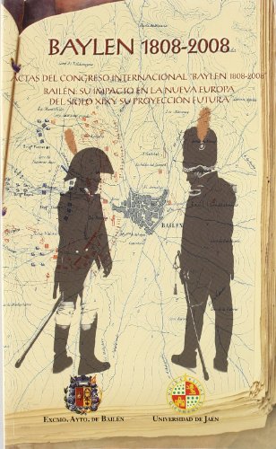 Baylen 1808-2008: actas del congreso internacional "baylen 1808-2008". bailén: su impacto en la nueva europa del siglo xix y su proyección futura ... de mazas. serie estudios) (spanish edition)