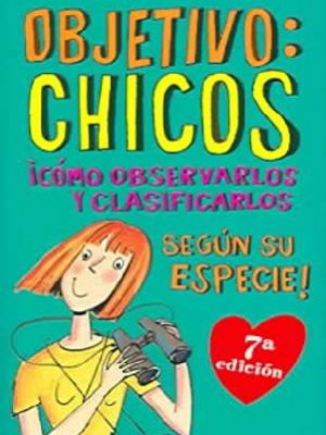 Objetivo chicos / boy watching!: como observarlos y clasificarlos segun su especie / how observe and classify them according to their species (chicas) (spanish edition)