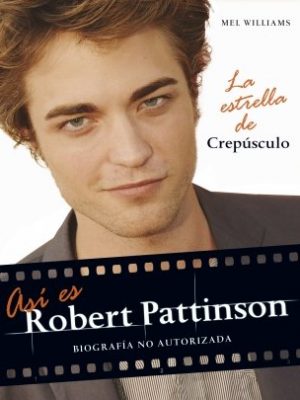 Así es robert pattinson: biografía no autorizada (fuera de coleccion) (spanish edition)
