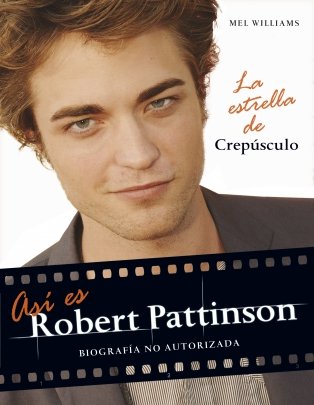 Así es robert pattinson: biografía no autorizada (fuera de coleccion) (spanish edition)