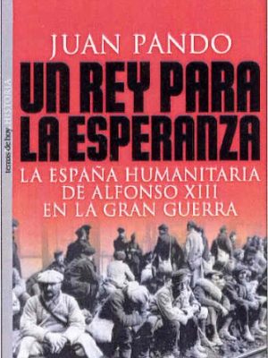 Un rey para la esperanza: la espa~na humanitaria de alfonso xiii en la gran guerra