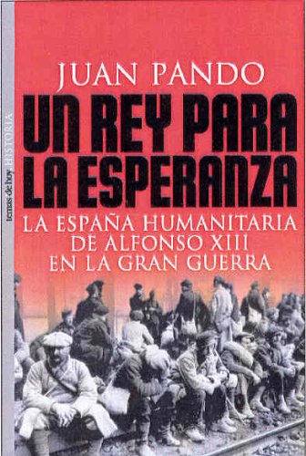 Un rey para la esperanza: la espa~na humanitaria de alfonso xiii en la gran guerra