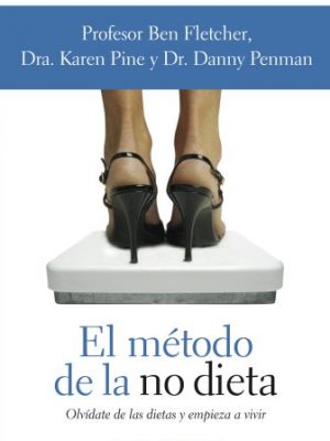 El metodo de la no dieta / the no diet diet: olvidate de las dietas y empieza a vivir (spanish edition)
