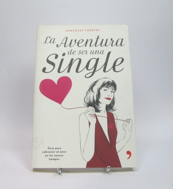 La aventura de ser una single: guía para sobrevivir al amor en los nuevos tiempos