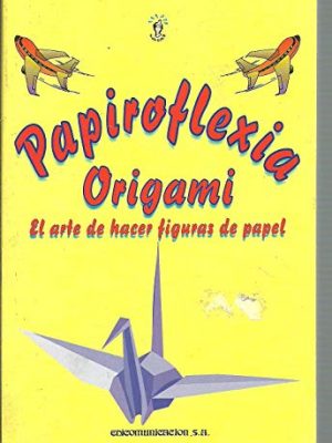 Papiroflexia origami: el arte de hacer figuras de papel (coleccion evasion, 15)