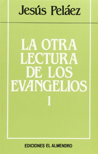 La otra lectura de los evangelios. 1: ciclos a y b (en torno al nuevo testamento) (spanish edition)