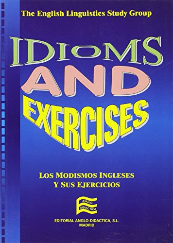 Idioms & exercises: los modismos ingleses y sus ejercicios (spanish and english edition)