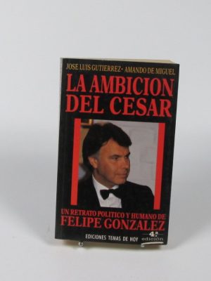 La ambición del césar. un retrato político y humano de felipe gonzález
