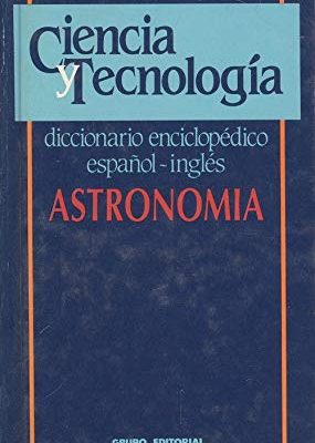 Astronomía: diccionario enciclopédico español-inglés (ciencia y tecnología) (spanish edition)