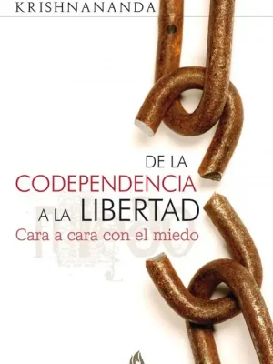 De la codependencia a la libertad. cara a cara con el miedo