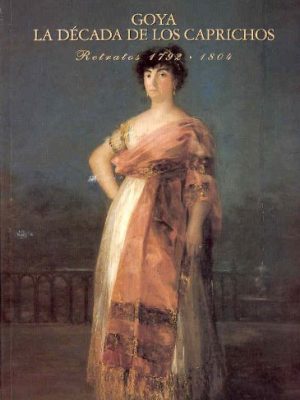 Goya, la década de los caprichos: retratos, 1792-1804 (spanish edition)